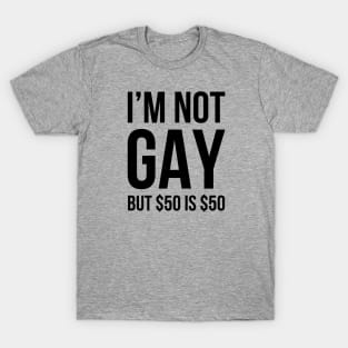 I'm Not Gay, But $50 is $50 T-Shirt